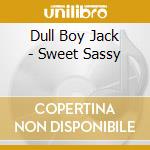 Dull Boy Jack - Sweet Sassy cd