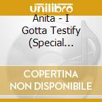 Anita - I Gotta Testify (Special Edition) cd musicale di Anita