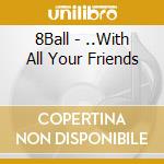 8Ball - ..With All Your Friends cd