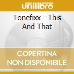 Tonefixx - This And That cd