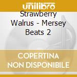 Strawberry Walrus - Mersey Beats 2 cd