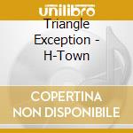 Triangle Exception - H-Town cd