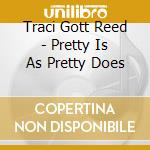Traci Gott Reed - Pretty Is As Pretty Does cd