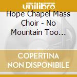 Hope Chapel Mass Choir - No Mountain Too High For Him cd musicale di Hope Chapel Mass Choir