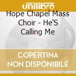 Hope Chapel Mass Choir - He'S Calling Me cd musicale di Hope Chapel Mass Choir