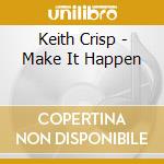 Keith Crisp - Make It Happen cd musicale di Keith Crisp