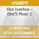 Eliot Ivanhoe - Eliot'S Music 1 cd