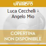 Luca Cecchelli - Angelo Mio cd musicale di Luca Cecchelli