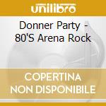 Donner Party - 80'S Arena Rock cd