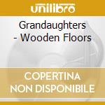 Grandaughters - Wooden Floors cd