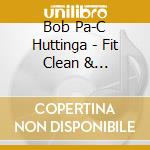 Bob Pa-C Huttinga - Fit Clean & Sober-Mind Coaching For Recovery From cd