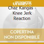 Chaz Kangas - Knee Jerk Reaction cd