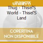 Thug - Thisel'S World - Thisel'S Land cd
