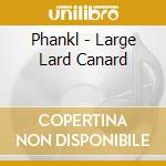Phankl - Large Lard Canard cd