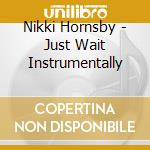 Nikki Hornsby - Just Wait Instrumentally cd