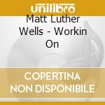 Matt Luther Wells - Workin On cd
