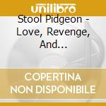 Stool Pidgeon - Love, Revenge, And Immortality cd