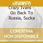 Crazy Ivans - Go Back To Russia, Sucka cd