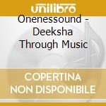 Onenessound - Deeksha Through Music cd musicale di Onenessound