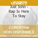 Just John - Rap Is Here To Stay cd