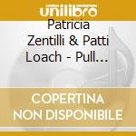 Patricia Zentilli & Patti Loach - Pull Me Through cd musicale di Patricia Zentilli & Patti Loach