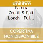 Patricia Zentilli & Patti Loach - Pull Me Through cd