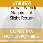 Thomas Patrick Maguire - A Slight Return cd musicale di Thomas Patrick Maguire