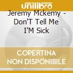 Jeremy Mckemy - Don'T Tell Me I'M Sick cd