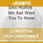 John Moffett - We Just Want You To Know cd