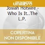 Josiah Hotwire - Who Is It..The L.P. cd
