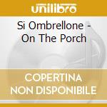 Si Ombrellone - On The Porch cd