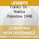 Yukiko Iiri - Nakba Palestine 1948 cd musicale di Yukiko Iiri