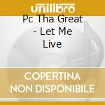 Pc Tha Great - Let Me Live cd