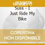 Suss - I Just Ride My Bike cd musicale di Suss