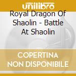 Royal Dragon Of Shaolin - Battle At Shaolin cd
