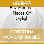 Baz Mantis - Pieces Of Daylight cd