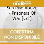 Sun Rise Above - Prisoners Of War [Cdr] cd musicale di Sun Rise Above