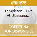 Brian Templeton - Live At Bluesiana Rock Cafe cd musicale di Brian Templeton