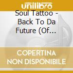 Soul Tattoo - Back To Da Future (Of Unknown Legends) cd