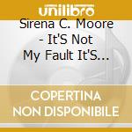 Sirena C. Moore - It'S Not My Fault It'S Just My Time cd