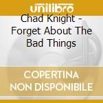 Chad Knight - Forget About The Bad Things cd