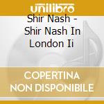 Shir Nash - Shir Nash In London Ii cd