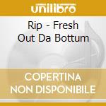 Rip - Fresh Out Da Bottum cd