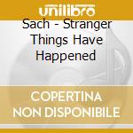 Sach - Stranger Things Have Happened cd musicale di Sach