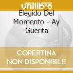 Elegido Del Momento - Ay Guerita cd