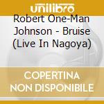 Robert One-Man Johnson - Bruise (Live In Nagoya) cd musicale di Robert One