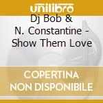 Dj Bob & N. Constantine - Show Them Love cd