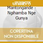 Mantongande - Ngihamba Nge Gunya cd