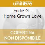 Eddie G - Home Grown Love cd