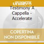 Testimony A Cappella - Accelerate cd musicale di Testimony A Cappella